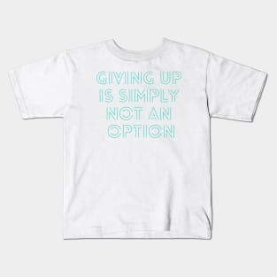 Giving up is simply not an option Kids T-Shirt